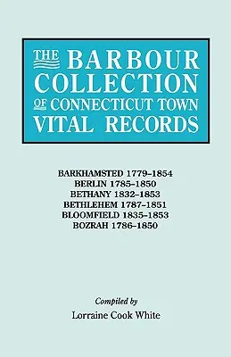 Barbour Collection of Connecticut Town Vital Records. Zväzok 2: Barkhamsted 1779-1854, Berlin 1785-1850, Bethany 1832-1853, Bethlehem 1787-1851, B - Barbour Collection of Connecticut Town Vital Records. Volume 2: Barkhamsted 1779-1854, Berlin 1785-1850, Bethany 1832-1853, Bethlehem 1787-1851, B