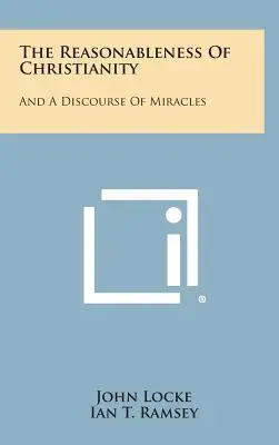Rozumnosť kresťanstva: A rozprávanie o zázrakoch - The Reasonableness Of Christianity: And A Discourse Of Miracles