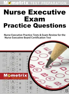 Praktické otázky na skúšku pre výkonné sestry: Praktické testy pre výkonné sestry a preskúmanie skúšky pre certifikačnú skúšku pre výkonné sestry - Nurse Executive Exam Practice Questions: Nurse Executive Practice Tests & Exam Review for the Nurse Executive Board Certification Test
