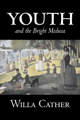 Youth and the Bright Medusa by Willa Cather, Beletria, Poviedky, Literárne, Klasika - Youth and the Bright Medusa by Willa Cather, Fiction, Short Stories, Literary, Classics