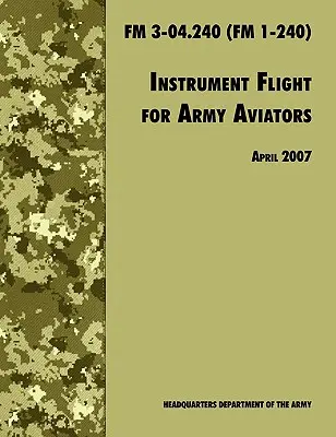 Prístrojové lietanie pre armádnych letcov: FM 3-04.240 (FM 1-240), revízia z apríla 2007 - Instrument Flight for Army Aviators: The Official U.S. Army Field Manual FM 3-04.240 (FM 1-240), April 2007 revision