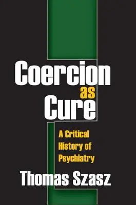 Nátlak ako liek: kritické dejiny psychiatrie - Coercion as Cure: A Critical History of Psychiatry