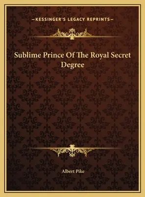 Vznešený princ kráľovského tajného stupňa - Sublime Prince Of The Royal Secret Degree