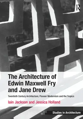 Architektúra Edwina Maxwella Frya a Jane Drewovej: Architektúra dvadsiateho storočia, priekopnícky modernizmus a tropy. Iain Jackson a Jessica Holla - The Architecture of Edwin Maxwell Fry and Jane Drew: Twentieth Century Architecture, Pioneer Modernism and the Tropics. Iain Jackson and Jessica Holla