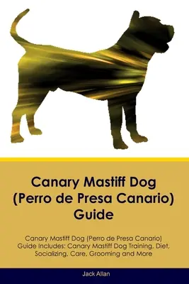 Príručka psa kanárskeho mastifa (Perro de Presa Canario) Príručka psa kanárskeho mastifa obsahuje: Výcvik kanárskeho mastifa, strava, socializácia, starostlivosť, starostlivosť o psa, a - Canary Mastiff Dog (Perro de Presa Canario) Guide Canary Mastiff Dog Guide Includes: Canary Mastiff Dog Training, Diet, Socializing, Care, Grooming, a