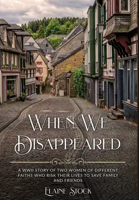 Keď sme zmizli: Príbeh z druhej svetovej vojny o ženách rôznych vierovyznaní, ktoré riskovali svoje životy, aby zachránili rodinu a priateľov - When We Disappeared: A WWII Story of Women Of Different Faiths Who Risk Their Lives To Save Family and Friends
