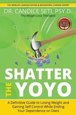 Rozbiť jojo: Definitívny návod na chudnutie a získanie sebakontroly a zároveň ukončenie závislosti na diétach - Shatter the Yoyo: A Definitive Guide to Losing Weight and Gaining Self Control While Ending Your Dependence on Diets