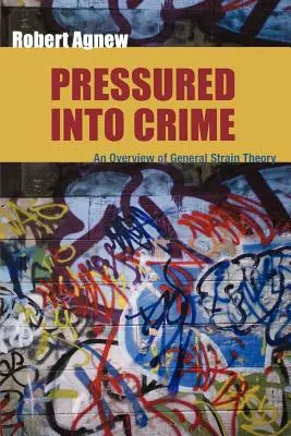 Nátlak na kriminalitu: Prehľad všeobecnej teórie záťaže - Pressured Into Crime: An Overview of General Strain Theory