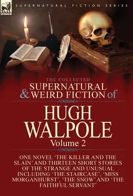 The Collected Supernatural and Weird Fiction of Hugh Walpole-Volume 2: One Novel „The Killer and the Slain“ and Thirteen Short Stories of the Strange (Zbierka nadprirodzených a podivných poviedok Hugha Walpola - 2. zväzok: Jeden román „The Killer and the Slain“ a trinásť krátkych poviedok o podivnýc - The Collected Supernatural and Weird Fiction of Hugh Walpole-Volume 2: One Novel 'The Killer and the Slain' and Thirteen Short Stories of the Strange