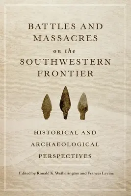 Bitky a masakre na juhozápadnej hranici: historické a archeologické perspektívy - Battles and Massacres on the Southwestern Frontier: Historical and Archaeological Perspectives