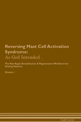 Zvrátenie syndrómu aktivácie žírnych buniek: Detoxikácia a regenerácia na rastlinnej báze pre uzdravujúcich sa pacientov. Zväzok - Reversing Mast Cell Activation Syndrome: As God Intended The Raw Vegan Plant-Based Detoxification & Regeneration Workbook for Healing Patients. Volume