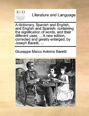 Slovník španielsky a anglický a anglický a španielsky: obsahujúci význam slov a ich rôzne použitia; ... Nové vydanie, opravené - A dictionary, Spanish and English, and English and Spanish: containing the signification of words, and their different uses; ... A new edition, correc