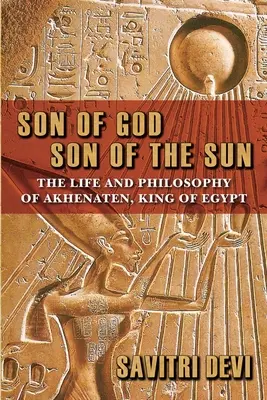 Syn Boží, syn Slnka: Život a filozofia Achnatona, egyptského kráľa - Son of God, Son of the Sun: The Life and Philosophy of Akhenaten, King of Egypt