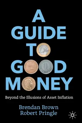 Sprievodca dobrými peniazmi: Sprievodca dobrými peniazmi: Za hranicami ilúzií o inflácii aktív - A Guide to Good Money: Beyond the Illusions of Asset Inflation
