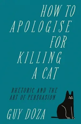 Ako sa ospravedlniť za zabitie mačky: Rétorika a umenie presviedčať - How to Apologise for Killing a Cat: Rhetoric and the Art of Persuasion