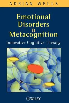 Emocionálne poruchy a metakognícia: Inovatívna kognitívna terapia - Emotional Disorders and Metacognition: Innovative Cognitive Therapy
