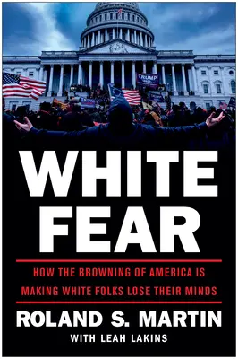 Strach bielych: Ako hnednutie Ameriky spôsobuje, že bieli ľudia prichádzajú o rozum - White Fear: How the Browning of America Is Making White Folks Lose Their Minds