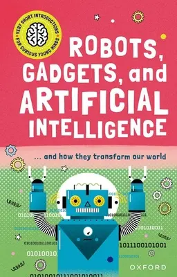 Veľmi krátky úvod pre zvedavé mladé mysle: Roboty, prístroje a umelá inteligencia - Very Short Introduction for Curious Young Minds: Robots, Gadgets, and Artificial Intelligence