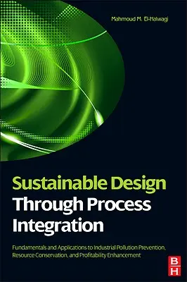 Udržateľný dizajn prostredníctvom integrácie procesov: Základy a aplikácie na prevenciu priemyselného znečistenia, ochranu zdrojov a ziskovosť - Sustainable Design Through Process Integration: Fundamentals and Applications to Industrial Pollution Prevention, Resource Conservation, and Profitabi