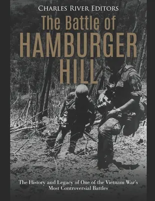 Bitka pri Hamburger Hill: História a odkaz jednej z najkontroverznejších bitiek vietnamskej vojny - The Battle of Hamburger Hill: The History and Legacy of One of the Vietnam War's Most Controversial Battles