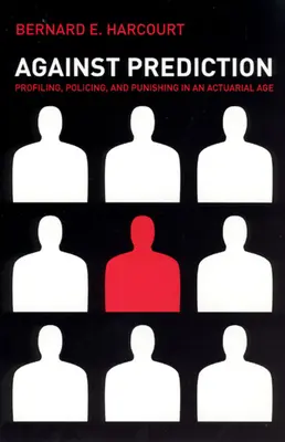 Proti predvídaniu: Profilovanie, policajná činnosť a trestanie v aktuálnom veku - Against Prediction: Profiling, Policing, and Punishing in an Actuarial Age