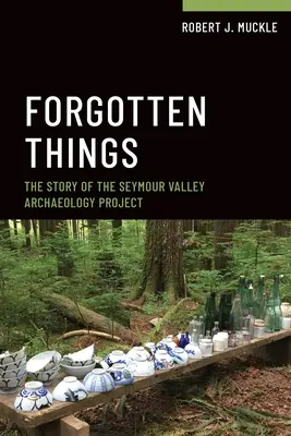 Zabudnuté veci: Príbeh archeologického projektu v údolí Seymour - Forgotten Things: The Story of the Seymour Valley Archaeology Project