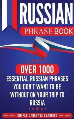 Kniha ruských fráz: Viac ako 1000 základných ruských fráz, bez ktorých by ste sa na svojej ceste do Ruska nechceli zaobísť - Russian Phrase Book: Over 1000 Essential Russian Phrases You Don't Want to Be Without on Your Trip to Russia