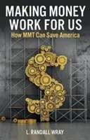 Aby peniaze pracovali pre nás: Ako môže Mmt zachrániť Ameriku - Making Money Work for Us: How Mmt Can Save America