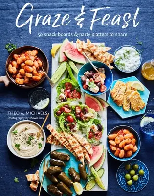 Dosky na pasenie a hodovanie: 50 báječných tanierov na spoločné stolovanie pre každú náladu a príležitosť - Grazing & Feasting Boards: 50 Fabulous Sharing Platters for Every Mood and Occasion