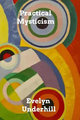Praktický mysticizmus: Malá kniha pre normálnych ľudí - Practical Mysticism: A Little Book for Normal People