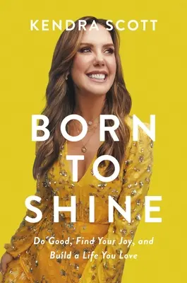 Zrodený na to, aby žiaril: Urobte dobro, nájdite svoju radosť a vybudujte si život, ktorý milujete - Born to Shine: Do Good, Find Your Joy, and Build a Life You Love