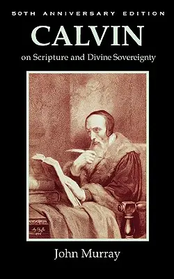 Kalvín o Písme a Božej zvrchovanosti - Calvin on Scripture and Divine Sovereignty