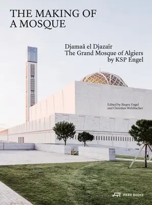 The Making of a Mosque (Tvorba mešity): Djamaa Al-Djazar - Veľká mešita v Alžíri: Ksp Engel - The Making of a Mosque: Djamaa Al-Djazar - The Grand Mosque of Algiers by Ksp Engel
