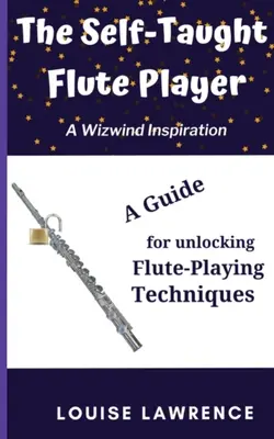 Samouk na flautu: Samouk: Príručka na odhaľovanie techník hry na flautu - The Self-Taught Flute Player: A Guide for Unlocking Flute-Playing Techniques