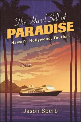 Ťažký predaj raja: Hawai'i, Hollywood, cestovný ruch - The Hard Sell of Paradise: Hawai'i, Hollywood, Tourism