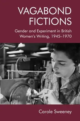 Tulácke výmysly: Vagabundské fikcie: rod a experiment v britskej ženskej spisbe v rokoch 1945-1970 - Vagabond Fictions: Gender and Experiment in British Women's Writing, 1945-1970