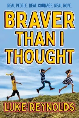 Odvážnejší, ako som si myslel: Skutoční ľudia. Skutočná odvaha. Skutočná nádej. - Braver Than I Thought: Real People. Real Courage. Real Hope.