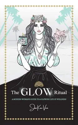 Rituál GLOW: Sprievodca modernej ženy po žiarivom živote v pohode - The GLOW Ritual: A Modern Woman's Guide to a Glowing Life of Wellness