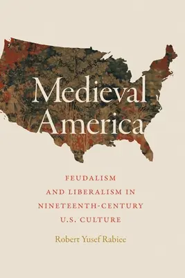 Stredoveká Amerika: Feudalizmus a liberalizmus v kultúre USA devätnásteho storočia - Medieval America: Feudalism and Liberalism in Nineteenth-Century U.S. Culture