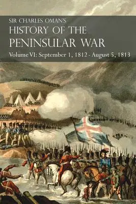 Sir Charles Oman's History of the Peninsular War Volume VI: 1. september 1812 - 5. august 1813 Obliehanie Burgosu, ústup z Burgosu, tábor - Sir Charles Oman's History of the Peninsular War Volume VI: September 1, 1812 - August 5, 1813 The Siege of Burgos, the Retreat from Burgos, the Campa