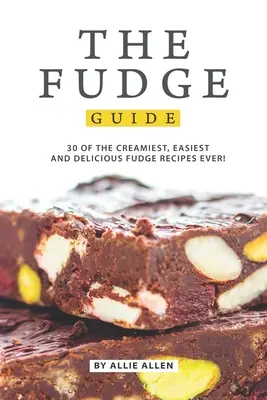 Sprievodca fondánom: Vydajte sa na cestu do sveta: 30 najkrémovejších, najjednoduchších a najchutnejších receptov na fondán! - The Fudge Guide: 30 of the Creamiest, Easiest and Delicious Fudge Recipes Ever!