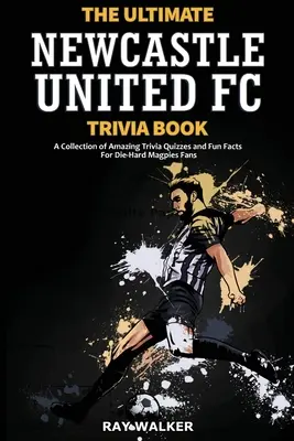 Kniha zaujímavostí o Newcastle United: Zbierka úžasných kvízov a zábavných faktov pre skalných fanúšikov „Magpies“! - The Ultimate Newcastle United Trivia Book: A Collection of Amazing Trivia Quizzes and Fun Facts for Die-Hard Magpies Fans!