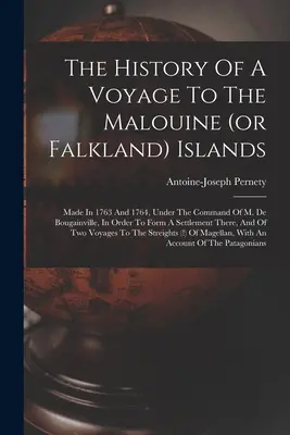 História plavby na Malouinské (alebo Falklandské) ostrovy: De Bougainville, s cieľom založiť osadu - The History Of A Voyage To The Malouine (or Falkland) Islands: Made In 1763 And 1764, Under The Command Of M. De Bougainville, In Order To Form A Sett