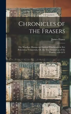Kroniky rodu Fraserovcov: The Wardlaw Manuscript Entitled 'polichronicon Seu Policratica Temporum, Or, the True Genealogy of the Frasers. 916-1 - Chronicles of the Frasers: The Wardlaw Manuscript Entitled 'polichronicon Seu Policratica Temporum, Or, the True Genealogy of the Frasers.' 916-1