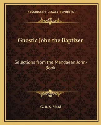 Gnostický Ján Krstiteľ: Výber z mandejskej Jánovej knihy - Gnostic John the Baptizer: Selections from the Mandaean John-Book