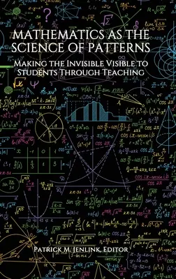Matematika ako veda o vzoroch: Zviditeľnenie neviditeľného pre študentov prostredníctvom vyučovania - Mathematics as the Science of Patterns: Making the Invisible Visible to Students Through Teaching