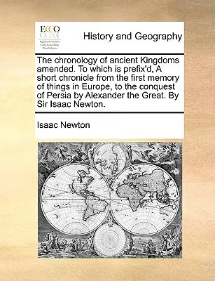 Chronológia starovekých kráľovstiev s doplnkami, ku ktorej je pripojená krátka kronika od prvej spomienky na veci v Európe až po dobytie Perzie - The Chronology of Ancient Kingdoms Amended. to Which Is Prefix'd, a Short Chronicle from the First Memory of Things in Europe, to the Conquest of Pers