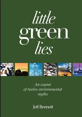 Malé zelené lži: Odhalenie dvanástich environmentálnych mýtov - Little Green Lies: An Expos of Twelve Environmental Myths
