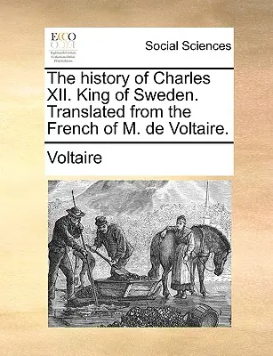 Dejiny Karola XII. Švédskeho kráľa. Preložené z francúzštiny M. de Voltaira. - The History of Charles XII. King of Sweden. Translated from the French of M. de Voltaire.
