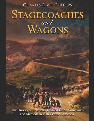 Dostavníky a vagóny: Vagóny a dostavníky: História pozemných dopravných spoločností a metód v Amerike v 19. storočí - Stagecoaches and Wagons: The History of Overland Transportation Companies and Methods in 19th Century America